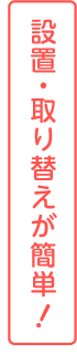 設置・取り替えが簡単！